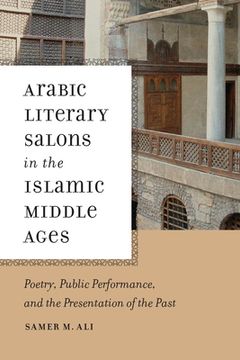 portada Arabic Literary Salons in the Islamic Middle Ages: Poetry, Public Performance, and the Presentation of the Past (in English)