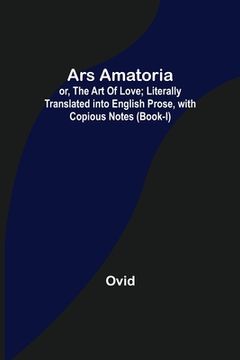 portada Ars Amatoria; or, The Art Of Love; Literally Translated into English Prose, with Copious Notes (Book-I) (en Inglés)