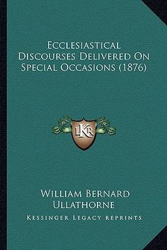 portada ecclesiastical discourses delivered on special occasions (1876) (en Inglés)