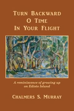 portada Turn Backward O Time In Your Flight: A reminiscence of growing up on Edisto Island (en Inglés)