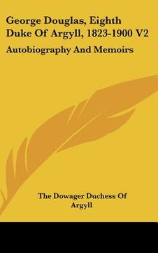 portada george douglas, eighth duke of argyll, 1823-1900 v2: autobiography and memoirs (en Inglés)