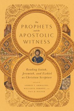 portada The Prophets and the Apostolic Witness: Reading Isaiah, Jeremiah, and Ezekiel as Christian Scripture (en Inglés)