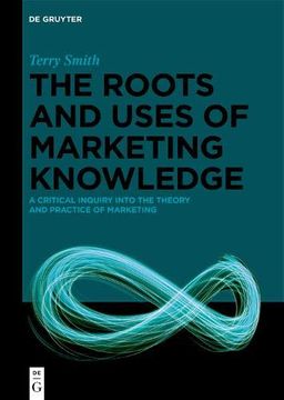 portada The Roots and Uses of Marketing Knowledge: An Investigation Into the Theory and Practice of Marketing 