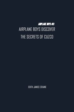 portada Airplane Boys Discover the Secrets of Cuzco: Airplane Boys #3 (in English)