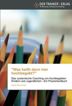 portada "Was heißt denn hier hochbegabt?": Das systemische Coaching von hochbegabten Kindern und Jugendlichen - Ein Praxishandbuch