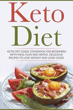 portada Keto Diet: Keto Diet Guide Cookbook For Beginners with Meal Plan and Simple, Delicious Recipes To Lose Weight and Look Good (en Inglés)