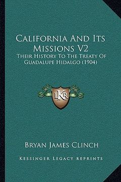 portada california and its missions v2: their history to the treaty of guadalupe hidalgo (1904) (en Inglés)