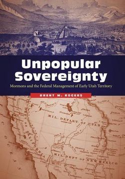 portada Unpopular Sovereignty: Mormons and the Federal Management of Early Utah Territory