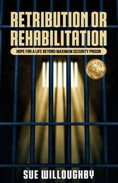 portada Retribution or Rehabilitation: Hope for a Life Beyond Maximum Security Prison (en Inglés)
