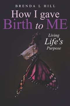 portada How I Gave Birth To Me: Living Life's Purpose (in English)
