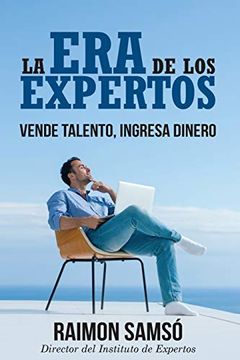 portada La era de los Expertos: Vende Talento, Ingresa Dinero (Emprender y Libertad Financiera)