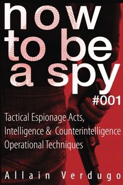 portada How to be a Spy: Tactical Espionage Acts, Intelligence and Counterintelligence Operational Techniques (en Inglés)