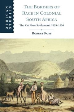 portada The Borders of Race in Colonial South Africa: The kat River Settlement, 1829–1856 (African Studies) (in English)