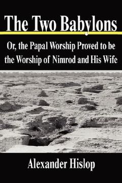 portada the two babylons: or, the papal worship proved to be the worship of nimrod and his wife (in English)
