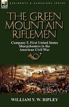 portada the green mountain riflemen: company f, first united states sharpshooters in the american civil war (in English)