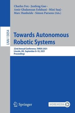 portada Towards Autonomous Robotic Systems: 22nd Annual Conference, Taros 2021, Lincoln, Uk, September 8-10, 2021, Proceedings