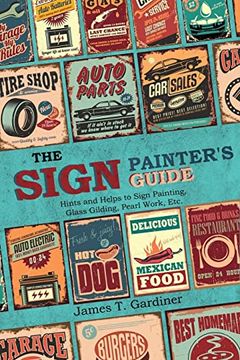 portada The Sign Painter's Guide, or Hints and Helps to Sign Painting, Glass Gilding, Pearl Work, Etc. Containing Also Many Valuable Receipts and Methods,. In the Various Branches of the Business (en Inglés)