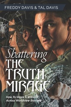 portada Shattering the Truth Mirage: How To Share A Witness Across Worldview Barriers (en Inglés)