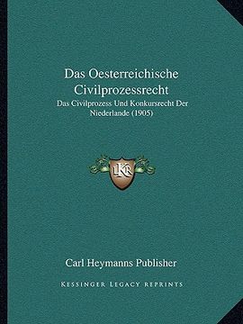 portada Das Oesterreichische Civilprozessrecht: Das Civilprozess Und Konkursrecht Der Niederlande (1905) (en Alemán)
