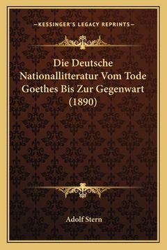 portada Die Deutsche Nationallitteratur Vom Tode Goethes Bis Zur Gegenwart (1890) (en Alemán)