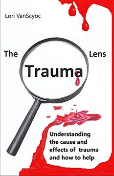 portada The Trauma Lens: Everyone Should Understand the Causes, Effects, and Healing of Childhood Trauma. (en Inglés)