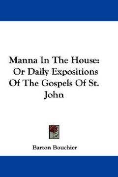 manna in the house: or daily expositions of the gospels of st. john (en Inglés)