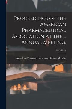 portada Proceedings of the American Pharmaceutical Association at the ... Annual Meeting.; 8th, (1859) (en Inglés)