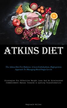 portada Atkins Diet: The Atkins Diet For Diabetes: A Low-Carbohydrate, High-protein Approach To Managing Blood Sugar Levels (Strategies For (en Inglés)