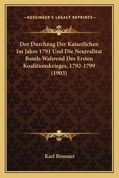 portada Der Durchzug Der Kaiserlichen Im Jahre 1791 Und Die Neutralitat Basels Wahrend Des Ersten Koalitionskrieges, 1792-1799 (1903) (en Alemán)