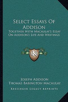 portada select essays of addison: together with macaulay's essay on addison's life and writings