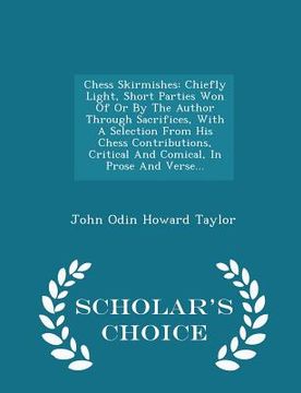 portada Chess Skirmishes: Chiefly Light, Short Parties Won of or by the Author Through Sacrifices, with a Selection from His Chess Contributions (en Inglés)