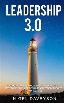 portada Leadership 3.0: Ultimate Guide To Maximize Your Potential, How To Be An Exceptional Team Leader, Theory and Practices (en Inglés)