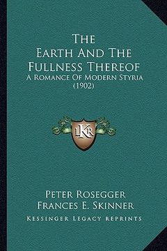 portada the earth and the fullness thereof: a romance of modern styria (1902) (en Inglés)
