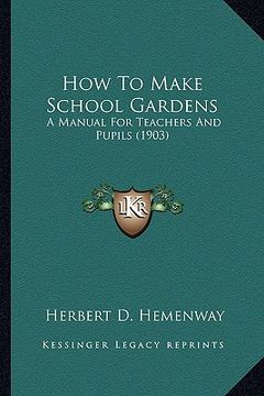 portada how to make school gardens: a manual for teachers and pupils (1903) a manual for teachers and pupils (1903) (en Inglés)