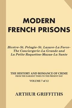 portada Modern French Prisons: Bicetre-St. Pelagie-St. Lazare-La Force-The Conciergerie-La Grande and La Petite Roquettes-Mazas-La Sante (en Inglés)