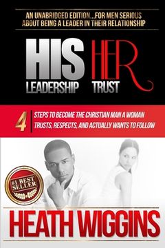 portada His Leadership Her Trust: 4 Steps to Become the Christian Man A Woman Trusts, Respects, and Actually Wants to Follow (en Inglés)