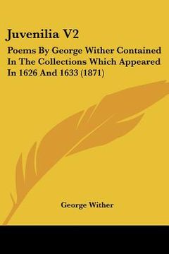 portada juvenilia v2: poems by george wither contained in the collections which appeared in 1626 and 1633 (1871)