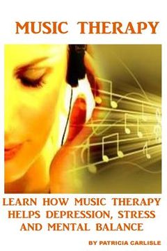 portada Music Therapy: Learn How Music Therapy Helps Depression, jStress and Mental Balance (en Inglés)