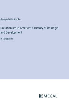 portada Unitarianism in America; A History of its Origin and Development: in large print (en Inglés)