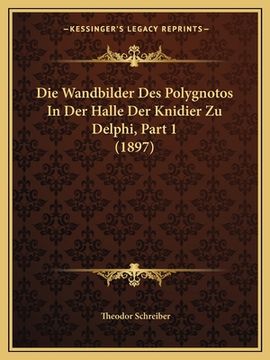 portada Die Wandbilder Des Polygnotos In Der Halle Der Knidier Zu Delphi, Part 1 (1897) (in German)