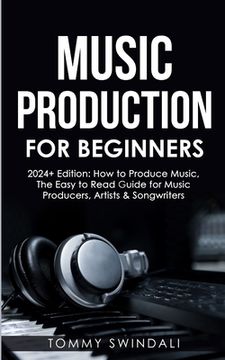 portada Music Production For Beginners 2024+ Edition: How to Produce Music, The Easy to Read Guide for Music Producers, Artists & Songwriters (2024, music bus