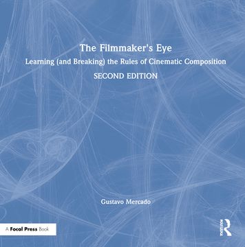 portada The Filmmaker's Eye: Learning (And Breaking) the Rules of Cinematic Composition (in English)