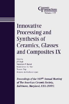 portada innovative processing and synthesis of ceramics, glasses and composites ix: proceedings of the 107th annual meeting of the american ceramic society, baltimore, maryland, usa 2005, ceramic transactions, volume 177