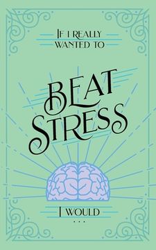 portada If I Really Wanted to Beat Stress, I Would... (en Inglés)