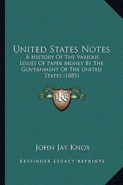 portada united states notes: a history of the various issues of paper money by the governa history of the various issues of paper money by the gove (en Inglés)