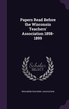 portada Papers Read Before the Wisconsin Teachers' Association 1898-1899 (in English)