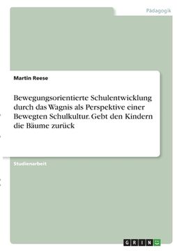 portada Bewegungsorientierte Schulentwicklung durch das Wagnis als Perspektive einer Bewegten Schulkultur. Gebt den Kindern die Bäume zurück (in German)