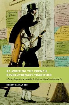 portada Re-Writing the French Revolutionary Tradition: Liberal Opposition and the Fall of the Bourbon Monarchy (New Studies in European History) (en Inglés)