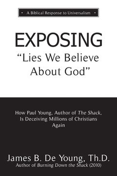 portada EXPOSING Lies We Believe About God: How the Author of The Shack Is Deceiving Millions of Christians Again (en Inglés)