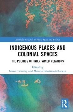 portada Indigenous Places and Colonial Spaces: The Politics of Intertwined Relations (Routledge Research in Place, Space and Politics) (en Inglés)